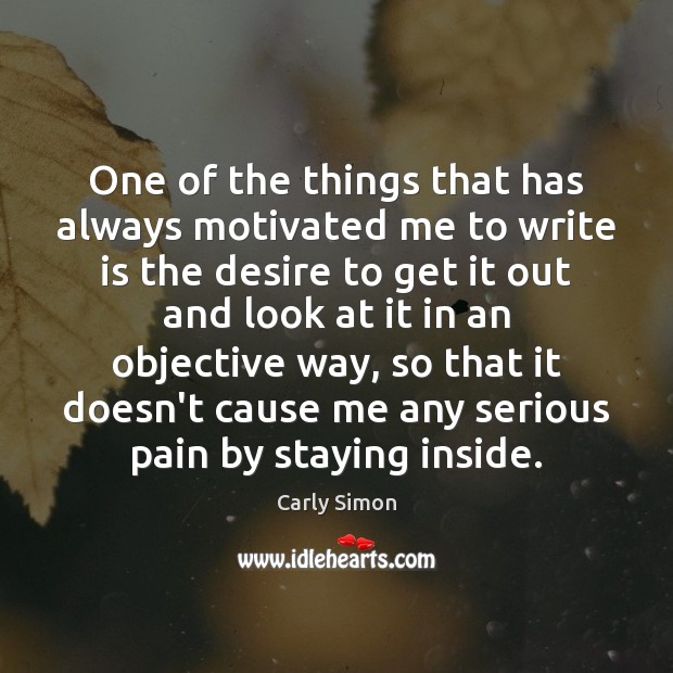 One of the things that has always motivated me to write is Carly Simon Picture Quote