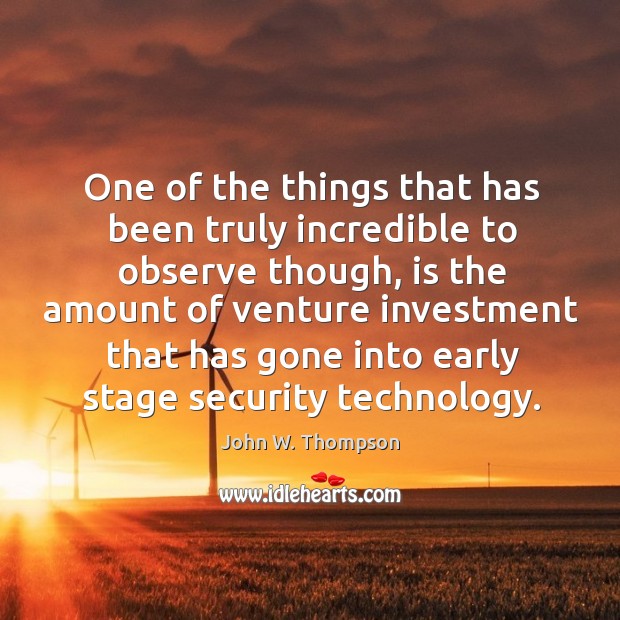 One of the things that has been truly incredible to observe though, is the amount of venture Investment Quotes Image