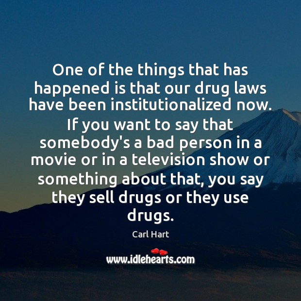 One of the things that has happened is that our drug laws Carl Hart Picture Quote