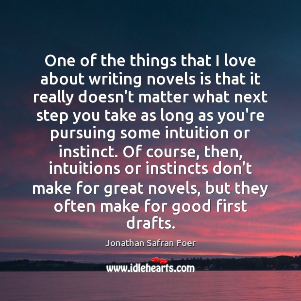 One of the things that I love about writing novels is that Jonathan Safran Foer Picture Quote