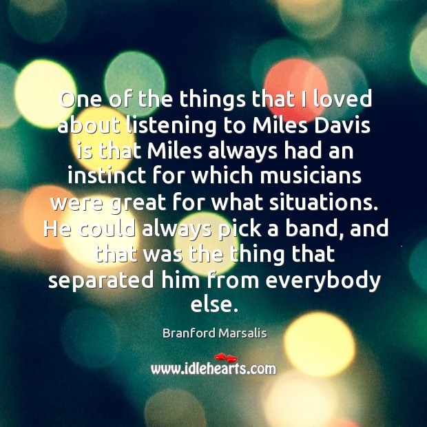 One of the things that I loved about listening to miles davis is that miles always Branford Marsalis Picture Quote
