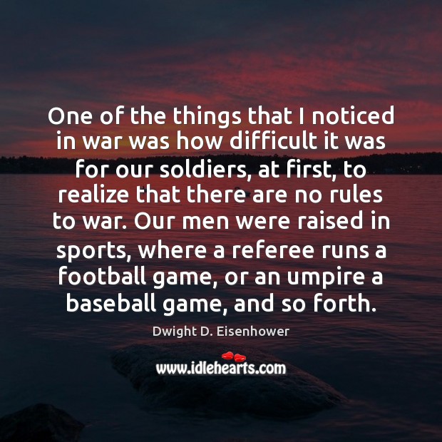 One of the things that I noticed in war was how difficult Dwight D. Eisenhower Picture Quote