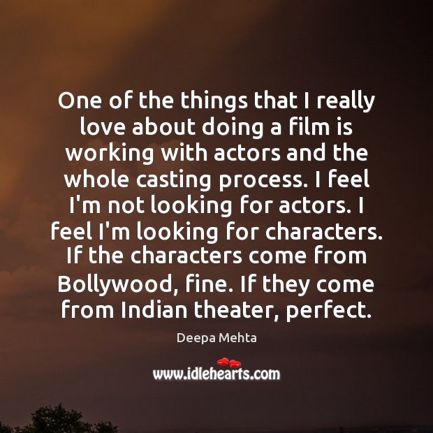 One of the things that I really love about doing a film Deepa Mehta Picture Quote