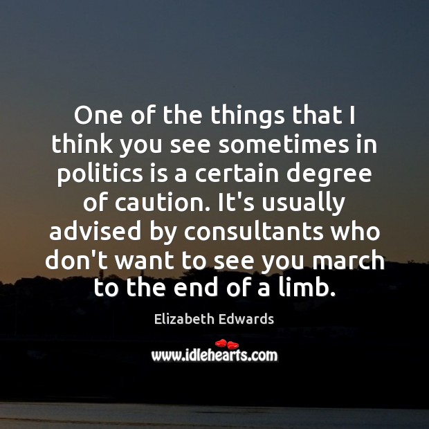 One of the things that I think you see sometimes in politics Elizabeth Edwards Picture Quote
