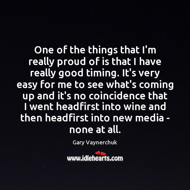 One of the things that I’m really proud of is that I Gary Vaynerchuk Picture Quote
