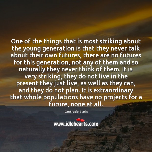 One of the things that is most striking about the young generation Gertrude Stein Picture Quote