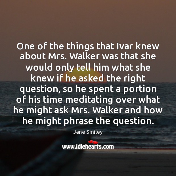 One of the things that Ivar knew about Mrs. Walker was that Jane Smiley Picture Quote