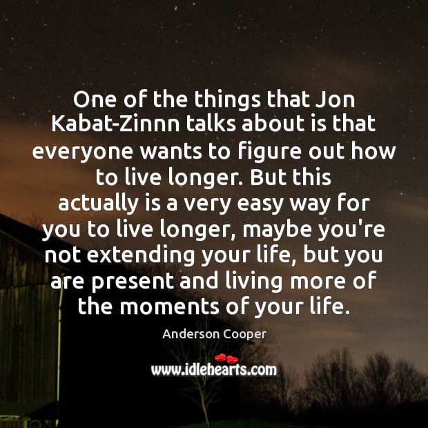 One of the things that Jon Kabat-Zinnn talks about is that everyone Anderson Cooper Picture Quote