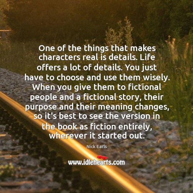 One of the things that makes characters real is details. Life offers Nick Earls Picture Quote