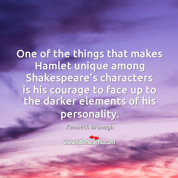 One of the things that makes hamlet unique among shakespeare’s characters is his courage Image