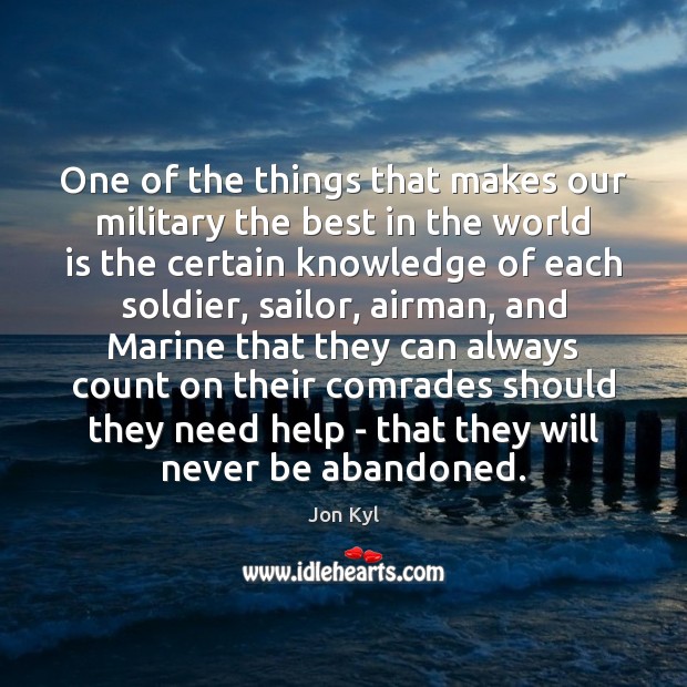 One of the things that makes our military the best in the Jon Kyl Picture Quote