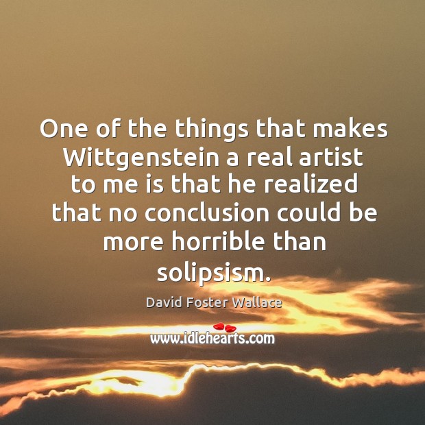 One of the things that makes wittgenstein a real artist to me is that he realized that no Image