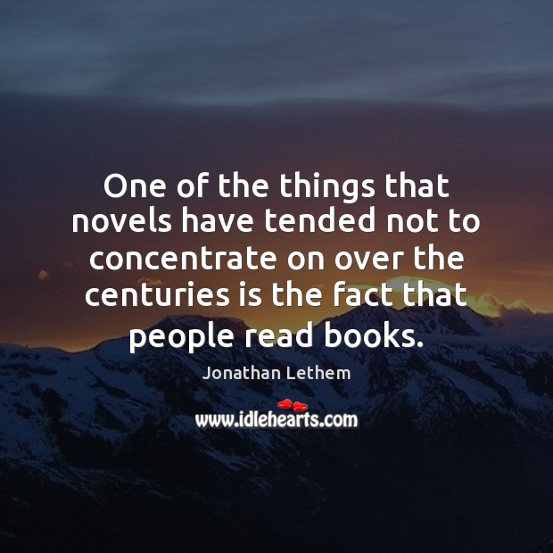 One of the things that novels have tended not to concentrate on Jonathan Lethem Picture Quote