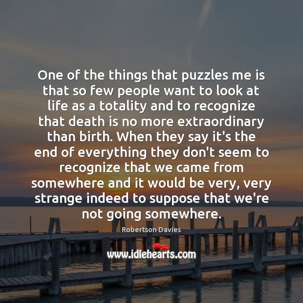 One of the things that puzzles me is that so few people Robertson Davies Picture Quote
