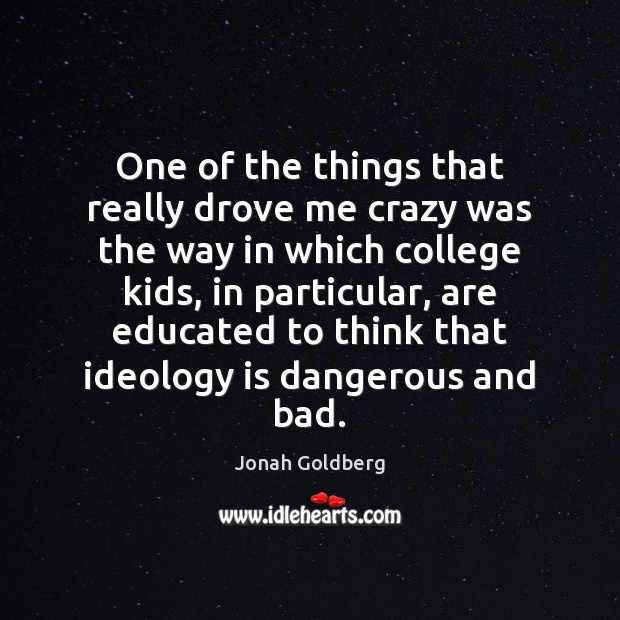 One of the things that really drove me crazy was the way Jonah Goldberg Picture Quote
