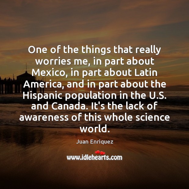 One of the things that really worries me, in part about Mexico, Juan Enriquez Picture Quote