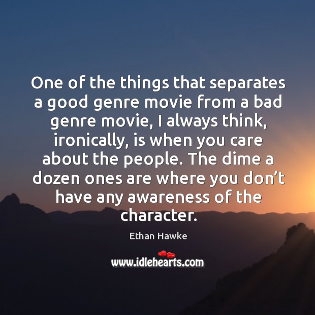 One of the things that separates a good genre movie from a bad genre movie Ethan Hawke Picture Quote