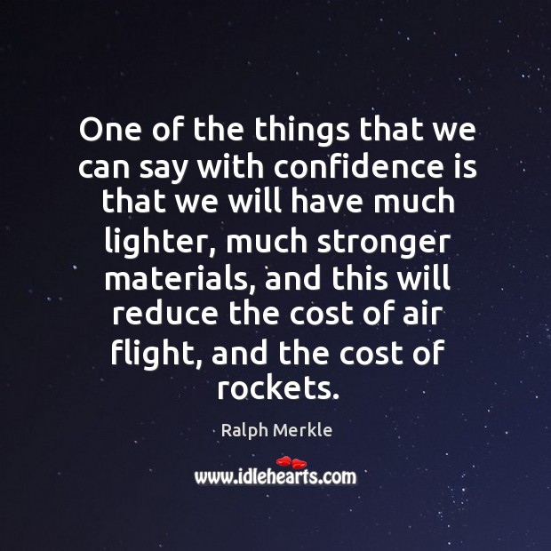 One of the things that we can say with confidence is that we will have much lighter Ralph Merkle Picture Quote