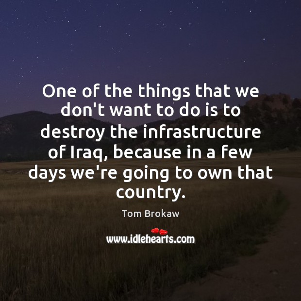 One of the things that we don’t want to do is to Tom Brokaw Picture Quote
