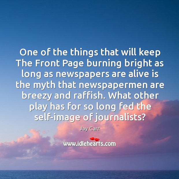One of the things that will keep The Front Page burning bright Jay Carr Picture Quote