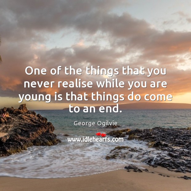 One of the things that you never realise while you are young George Ogilvie Picture Quote
