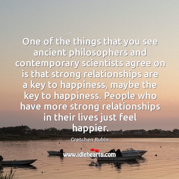 One of the things that you see ancient philosophers and contemporary scientists Gretchen Rubin Picture Quote