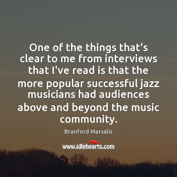 One of the things that’s clear to me from interviews that I’ve Branford Marsalis Picture Quote