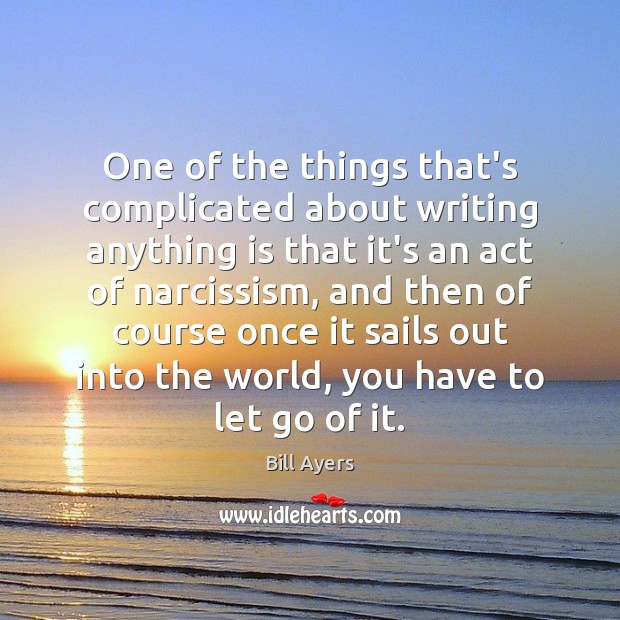 One of the things that’s complicated about writing anything is that it’s Bill Ayers Picture Quote