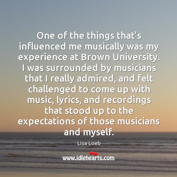 One of the things that’s influenced me musically was my experience at brown university. Image