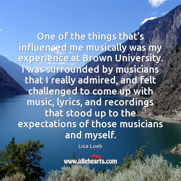 One of the things that’s influenced me musically was my experience at Lisa Loeb Picture Quote