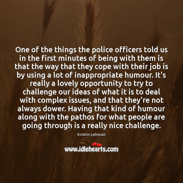 One of the things the police officers told us in the first Kristin Lehman Picture Quote