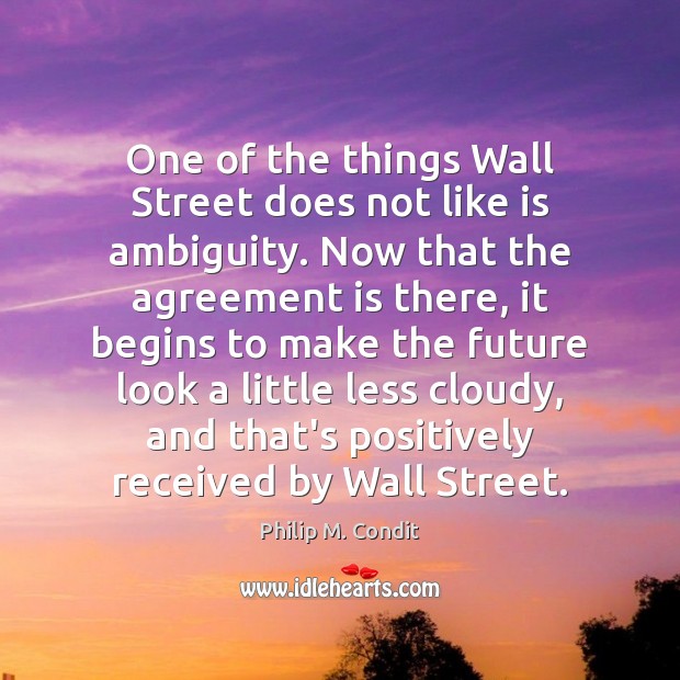 One of the things Wall Street does not like is ambiguity. Now Philip M. Condit Picture Quote
