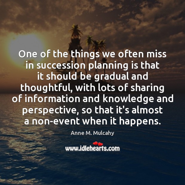 One of the things we often miss in succession planning is that Anne M. Mulcahy Picture Quote