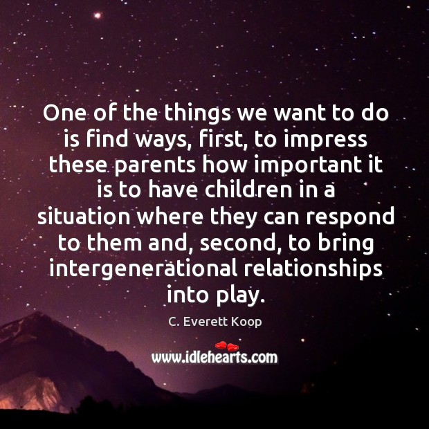 One of the things we want to do is find ways, first, to impress these parents how important C. Everett Koop Picture Quote