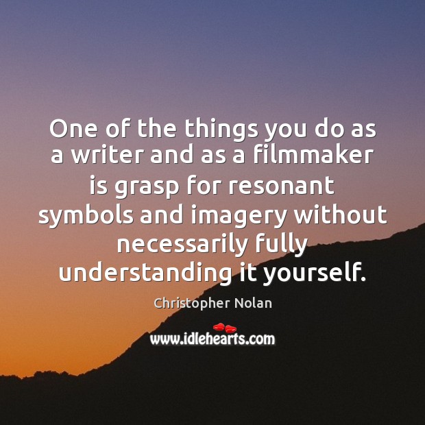 One of the things you do as a writer and as a Understanding Quotes Image