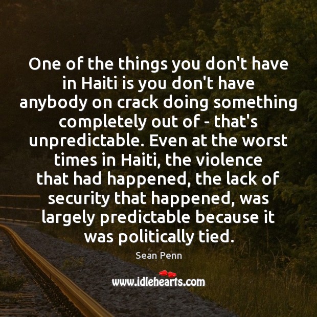 One of the things you don’t have in Haiti is you don’t Sean Penn Picture Quote