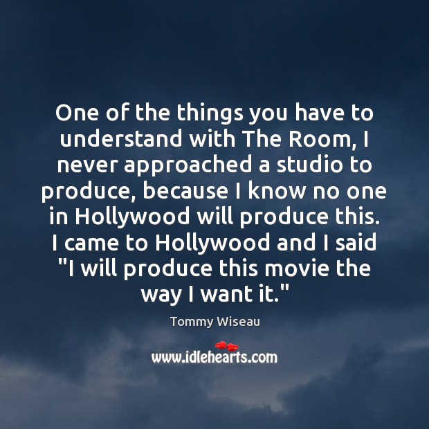 One of the things you have to understand with The Room, I Tommy Wiseau Picture Quote