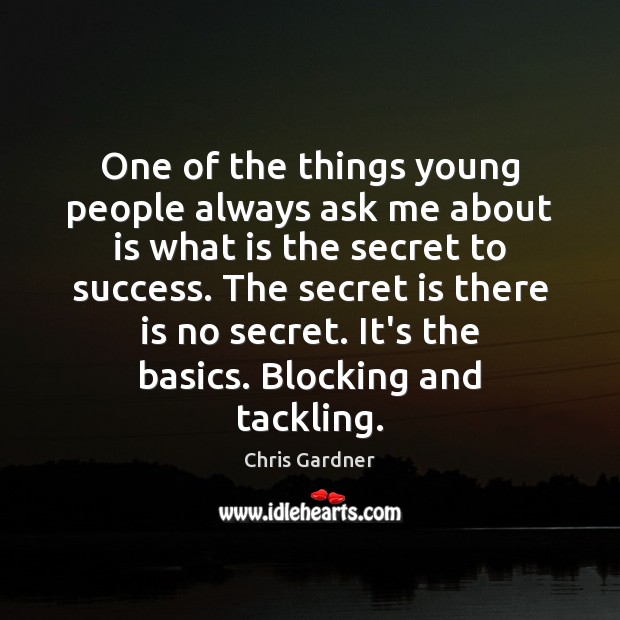 One of the things young people always ask me about is what Chris Gardner Picture Quote