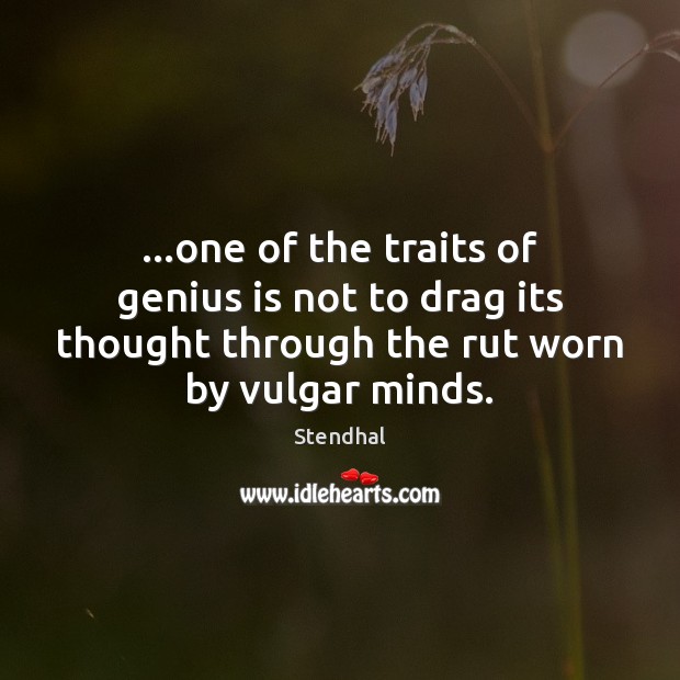 …one of the traits of genius is not to drag its thought Stendhal Picture Quote