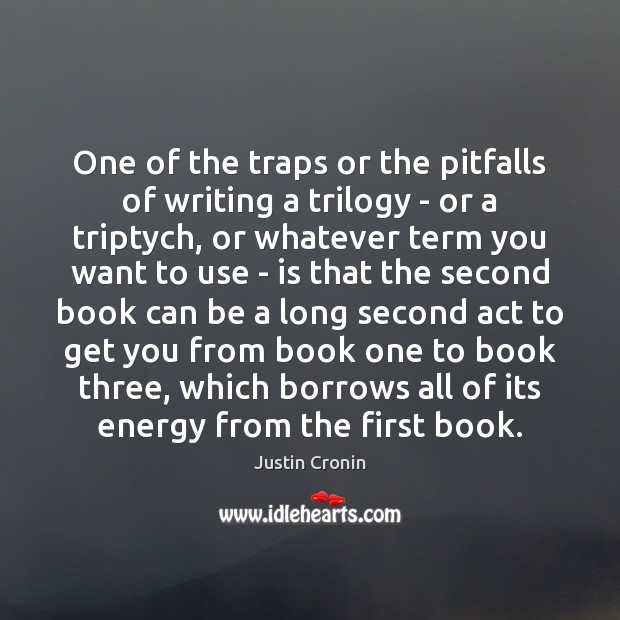 One of the traps or the pitfalls of writing a trilogy – Justin Cronin Picture Quote