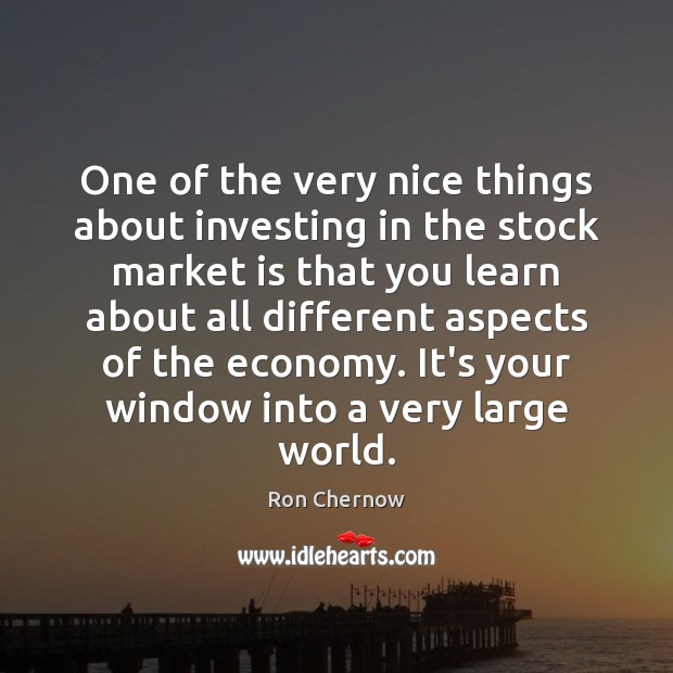 One of the very nice things about investing in the stock market Ron Chernow Picture Quote