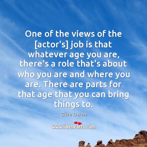 One of the views of the [actor’s] job is that whatever age Clive Owen Picture Quote
