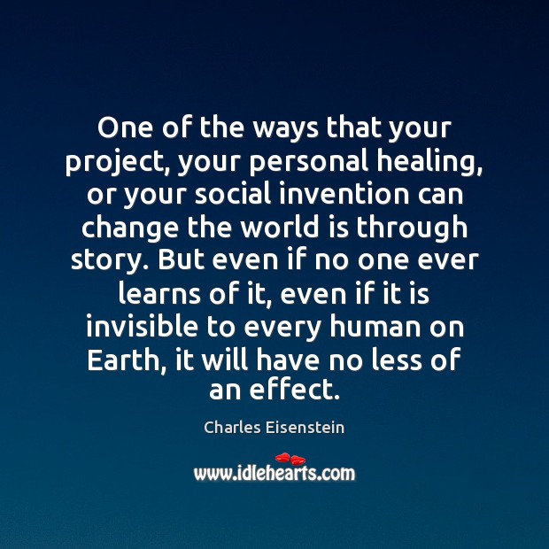 One of the ways that your project, your personal healing, or your Charles Eisenstein Picture Quote