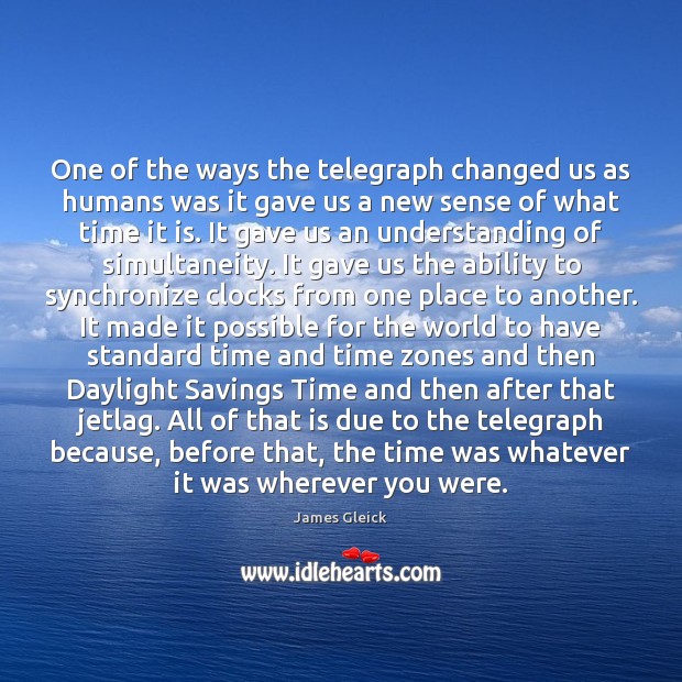 One of the ways the telegraph changed us as humans was it James Gleick Picture Quote