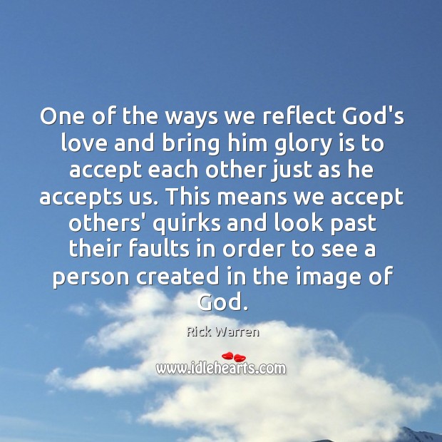 One of the ways we reflect God’s love and bring him glory Rick Warren Picture Quote