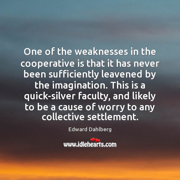 One of the weaknesses in the cooperative is that it has never Edward Dahlberg Picture Quote
