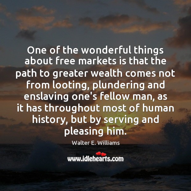 One of the wonderful things about free markets is that the path Walter E. Williams Picture Quote