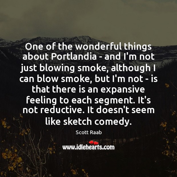 One of the wonderful things about Portlandia – and I’m not just Scott Raab Picture Quote