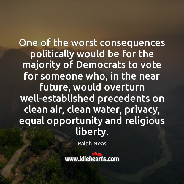 One of the worst consequences politically would be for the majority of 