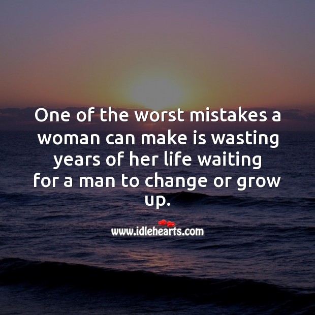 One of the worst mistakes a woman can make is wasting years of her life waiting. Mistake Quotes Image